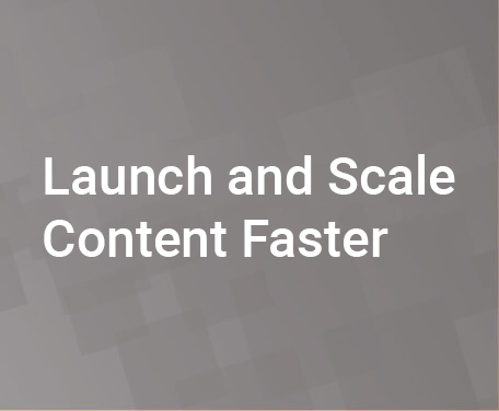 Launch and Scale Content Faster