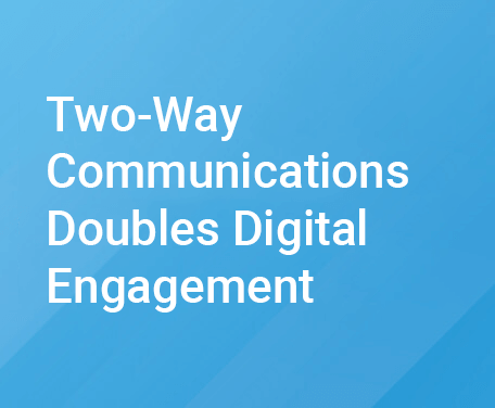 Two-Way Communications Doubles Digital Engagement
