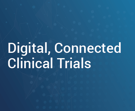 Digital, Connected Clinical Trials