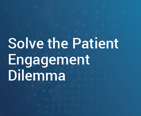 Solve the Patient Engagement Dilemma